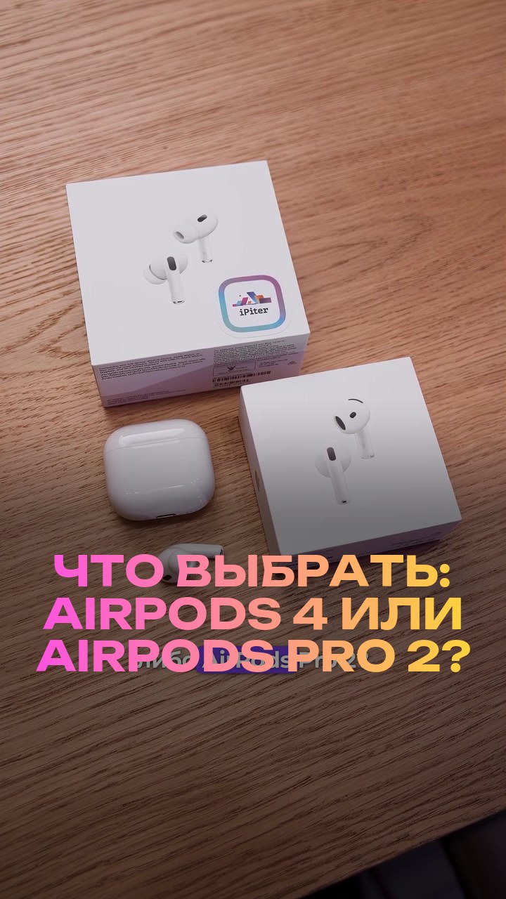 Что выбрать: AirPods 4 или AirPods Pro 2?