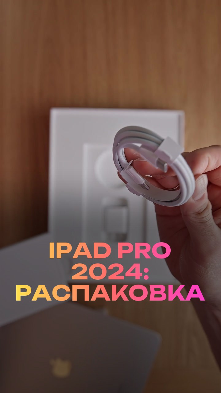 iPad Pro 2024: распаковка