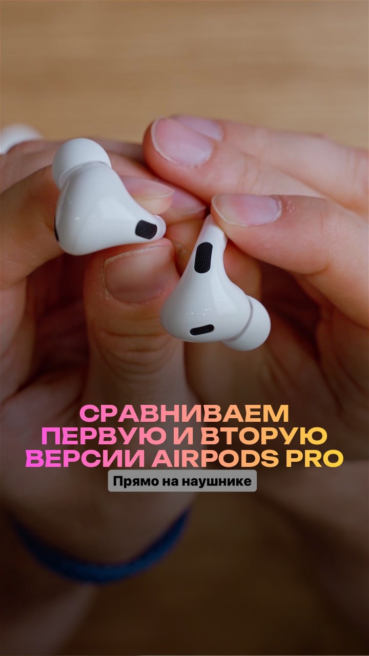 Сравниваем первую и вторую версии AirPods Pro