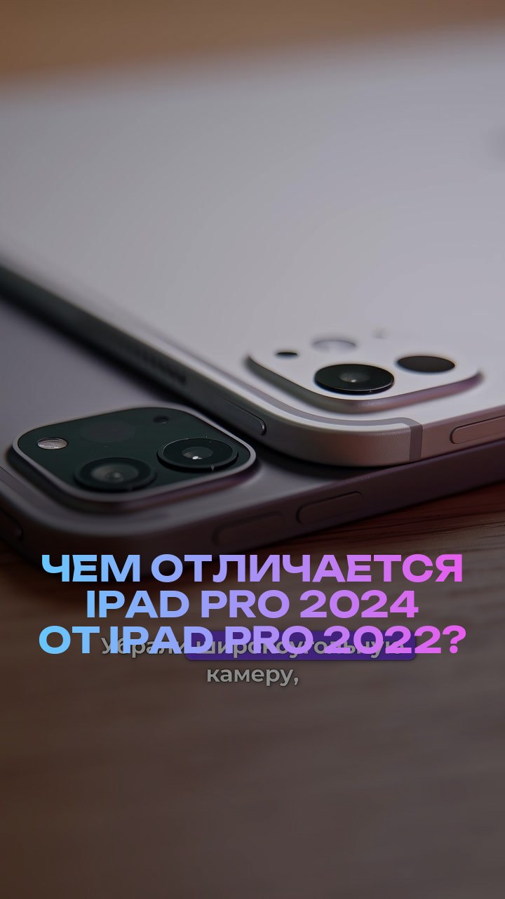 Чем отличается iPad Pro 2024 от iPad Pro 2022?
