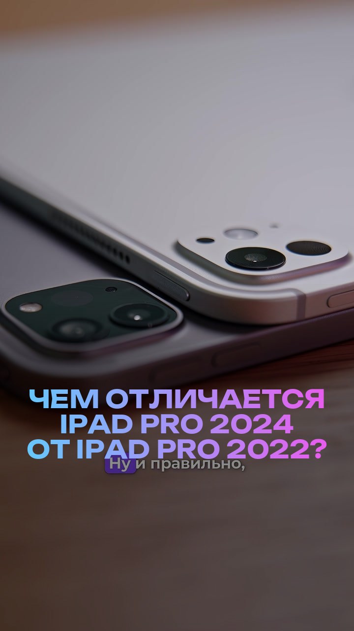 Чем отличается iPad Pro 2024 от iPad Pro 2022?